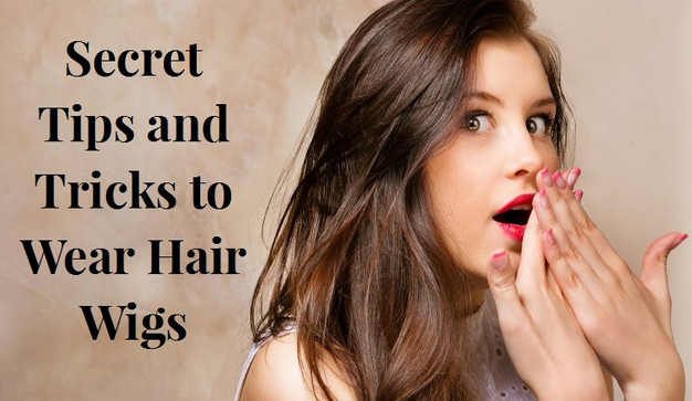 Secret Tips And Tricks To Wear Hair Wigs