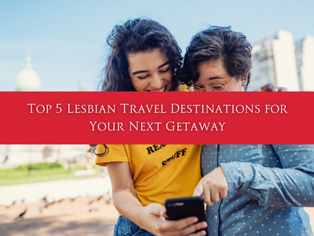 Comprehensive Lesbian Travel Guide Rainbow Getaways