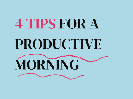 4 TIPS TO HAVE A PRODUCTIVE MORNING.