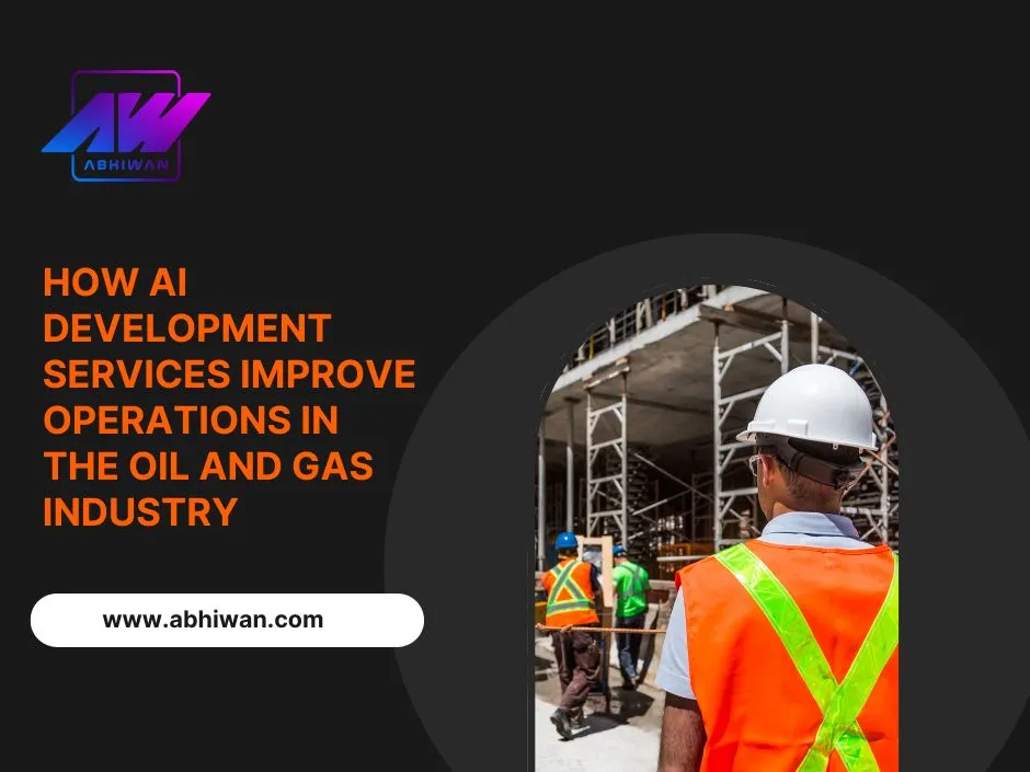 How AI Development Services Improve Operations in the Oil and Gas Industry