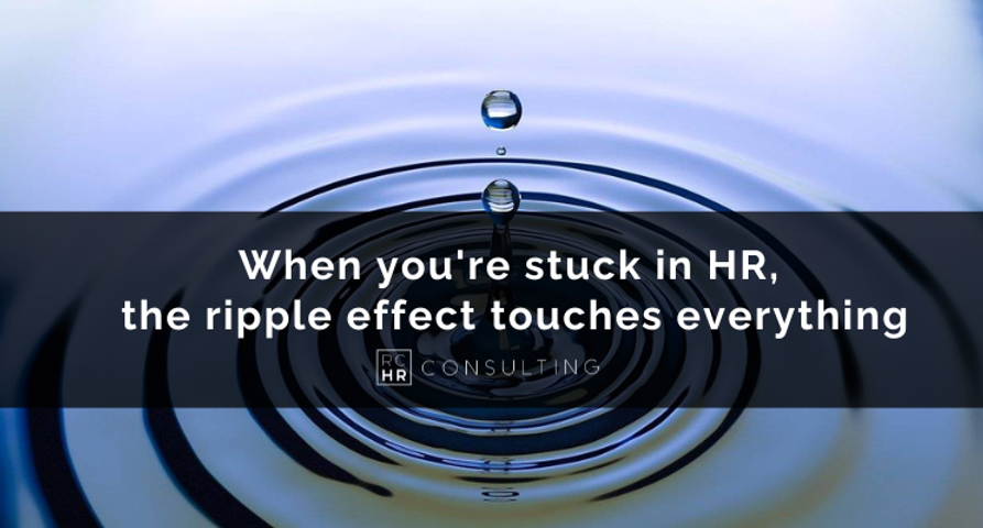 Stream Hole Ripples When you're stuck in HR, the ripple effect touches everything