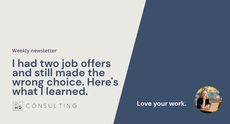 Title of the newsletter "Love your work." on a navy blue background. Newsletter title "I had two job offers and still made the wrong choice. Here's what I learned." on a gray background in navy text.