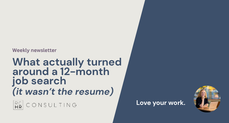 Title of the newsletter "Love your work." on a navy blue background. Newsletter title "What actually turned around a 12-month job search around (it wasn't the resume)" on a gray background in navy text.