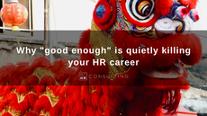 A red Chinese lion dance with the overlay "Why "good enough" is quietly killing your HR career"