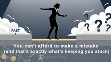 You can't afford to make a mistake (and that's exactly what's keeping you stuck)
