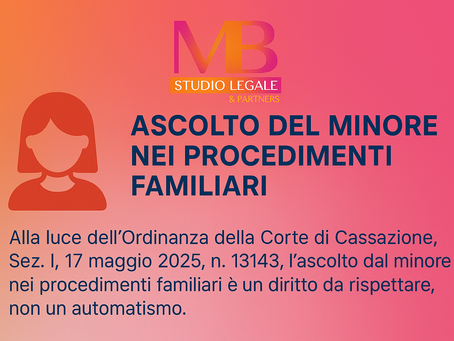 "Grafica informativa dello Studio Legale MB & Partners con sfondo sfumato rosa-arancio. Il testo evidenzia che, secondo l’Ordinanza della Corte di Cassazione n. 13143 del 17 maggio 2025, l’ascolto del minore nei procedimenti familiari è un diritto da rispettare, non un automatismo. A sinistra, un'icona stilizzata di un minore."