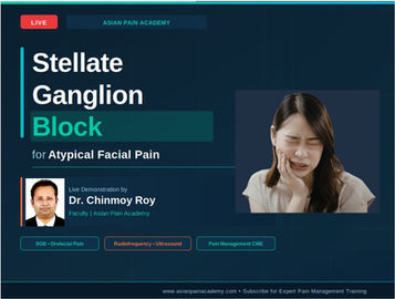 Stellate Ganglion Block for Atypical Facial Pain: Dr. Chinmoy Roy | Faculty, Asian Pain Academy