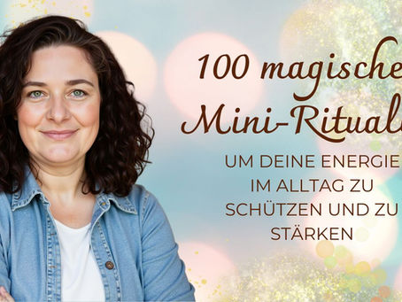 100 magische Mini-Rituale, um deine Energie im Alltag zu schützen und zu stärken
