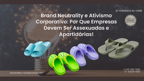 Brand Neutrality e Ativismo Corporativo: Por Que Empresas Devem Ser Assexuadas e Apartidárias!