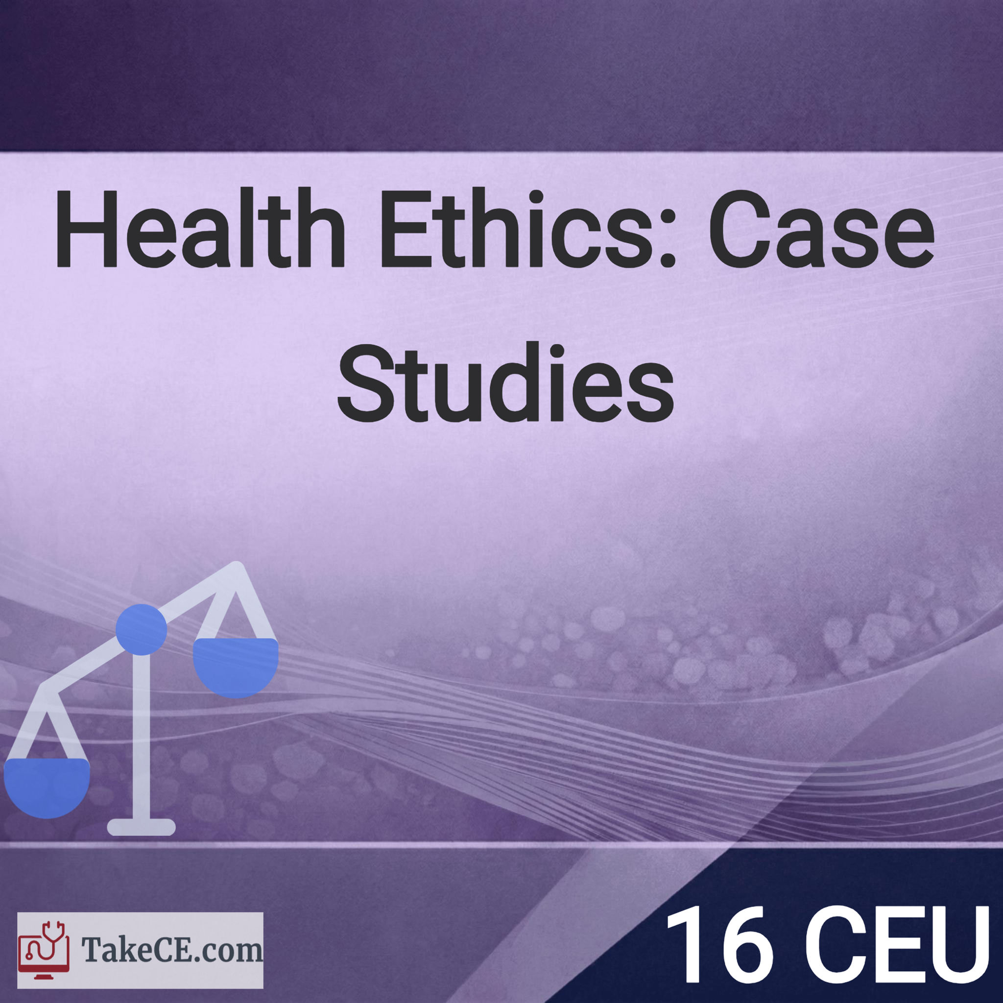 16 CCT & CRAT CEU: Health Ethics: Case Studies