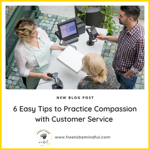 6 Easy Tips to Practice Compassion with Customer Service 