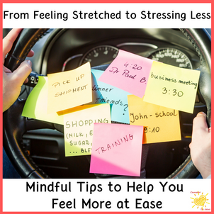 From Feeling Stretched to Stressing Less. Mindful Tips to Help You Feel More at Ease.