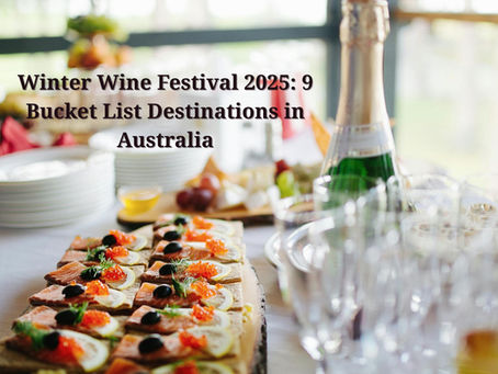 Winter Wine Festival 2025: 9 Bucket List Destinations in Australia