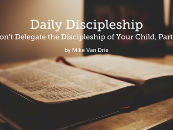 Daily Discipleship (Don't Delegate the Discipleship of Your, Part 2)