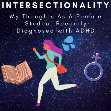Intersectionality: My Thoughts As A Female Student Recently Diagnosed With ADHD
