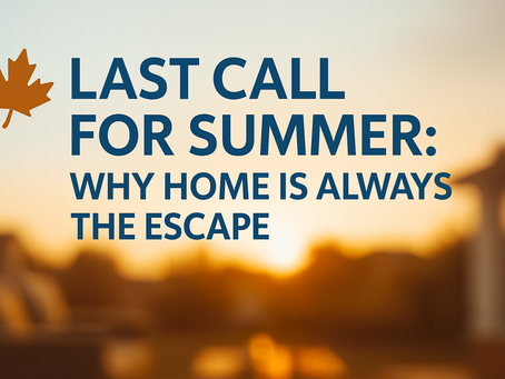 Last Call for Summer: Why do we say home is the Escape?