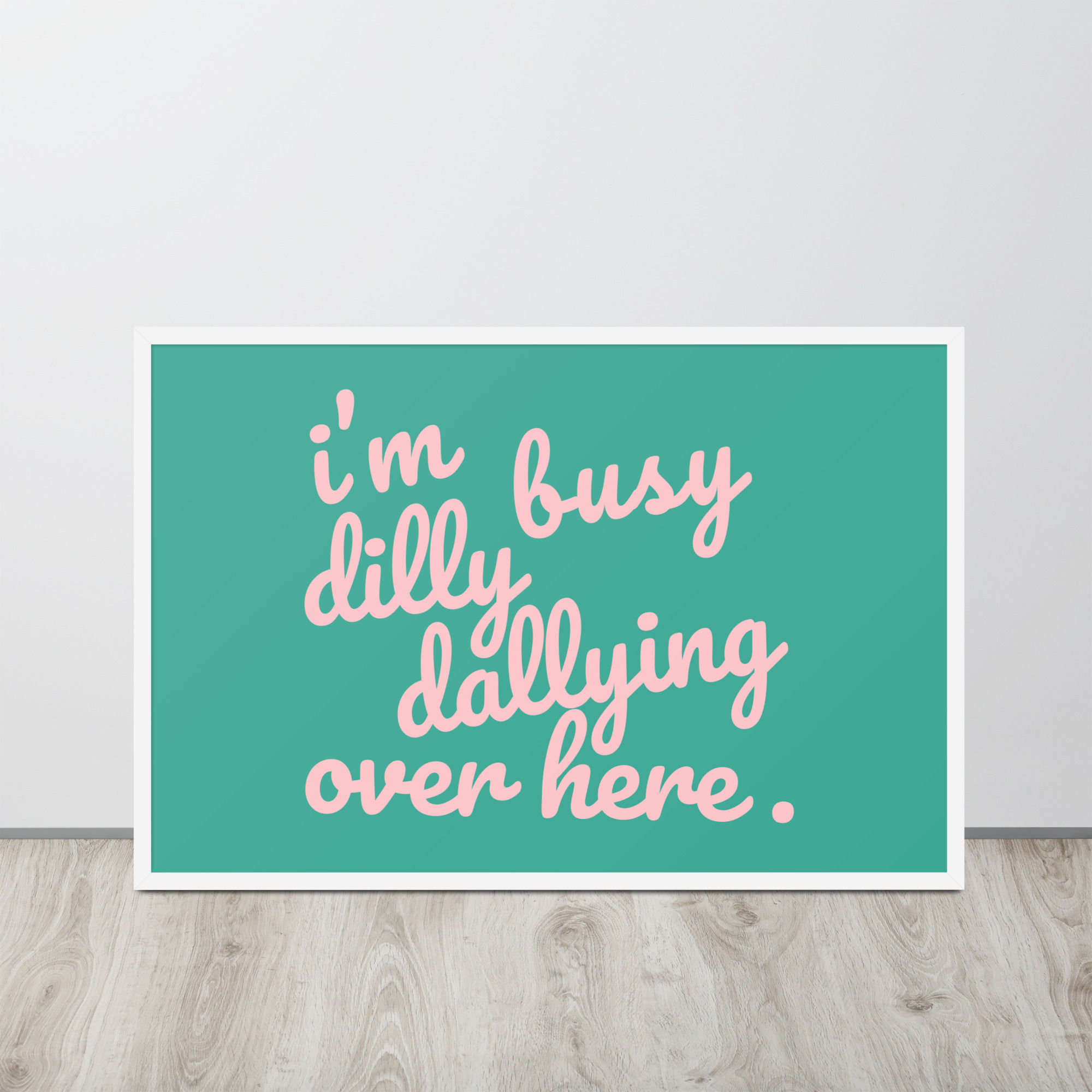 I'm Busy Dilly Dallying Over Here Framed poster