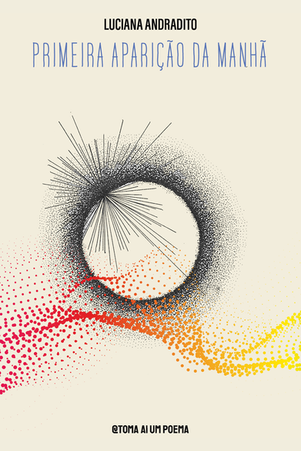 Capa do livro Primeira Aparição da Manhã, de Luciana Andradito, ilustrações Andrey Tamarozzi, editora TAUP - Toma Aí Um Poema