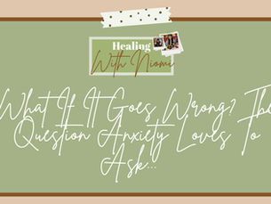 What If It Goes Wrong? The Question Anxiety Loves To Ask...