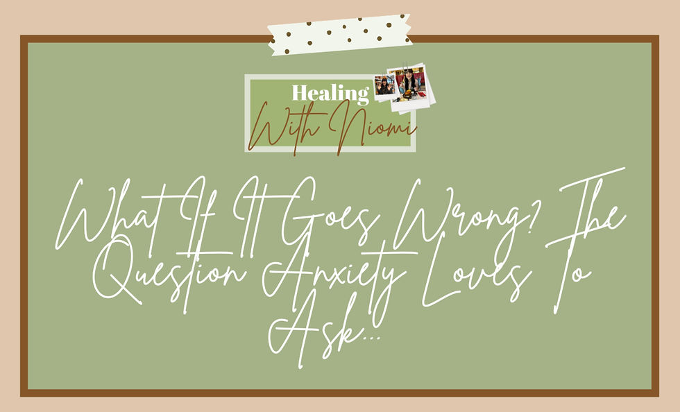 What If It Goes Wrong? The Question Anxiety Loves To Ask...