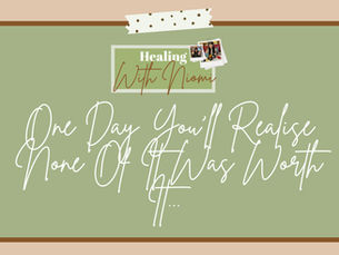 One Day You'll Realise None Of It Was Worth It...