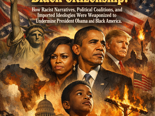 The Long War Against Black Citizenship: How Racist Narratives, Political Coalitions, and Imported Ideologies Were Weaponized to Undermine President Obama & Black America
