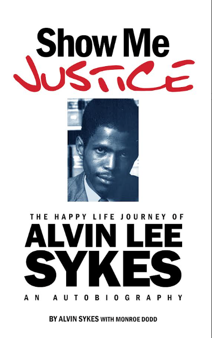 Show Me Justice: A New Autobiography of Civil Rights Advocate and Pioneer Alvin Lee Sykes.