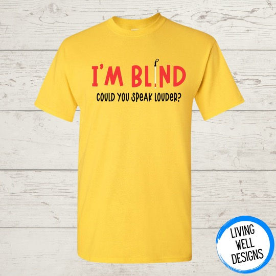 I’m Blind Could You Speak Louder T-Shirt