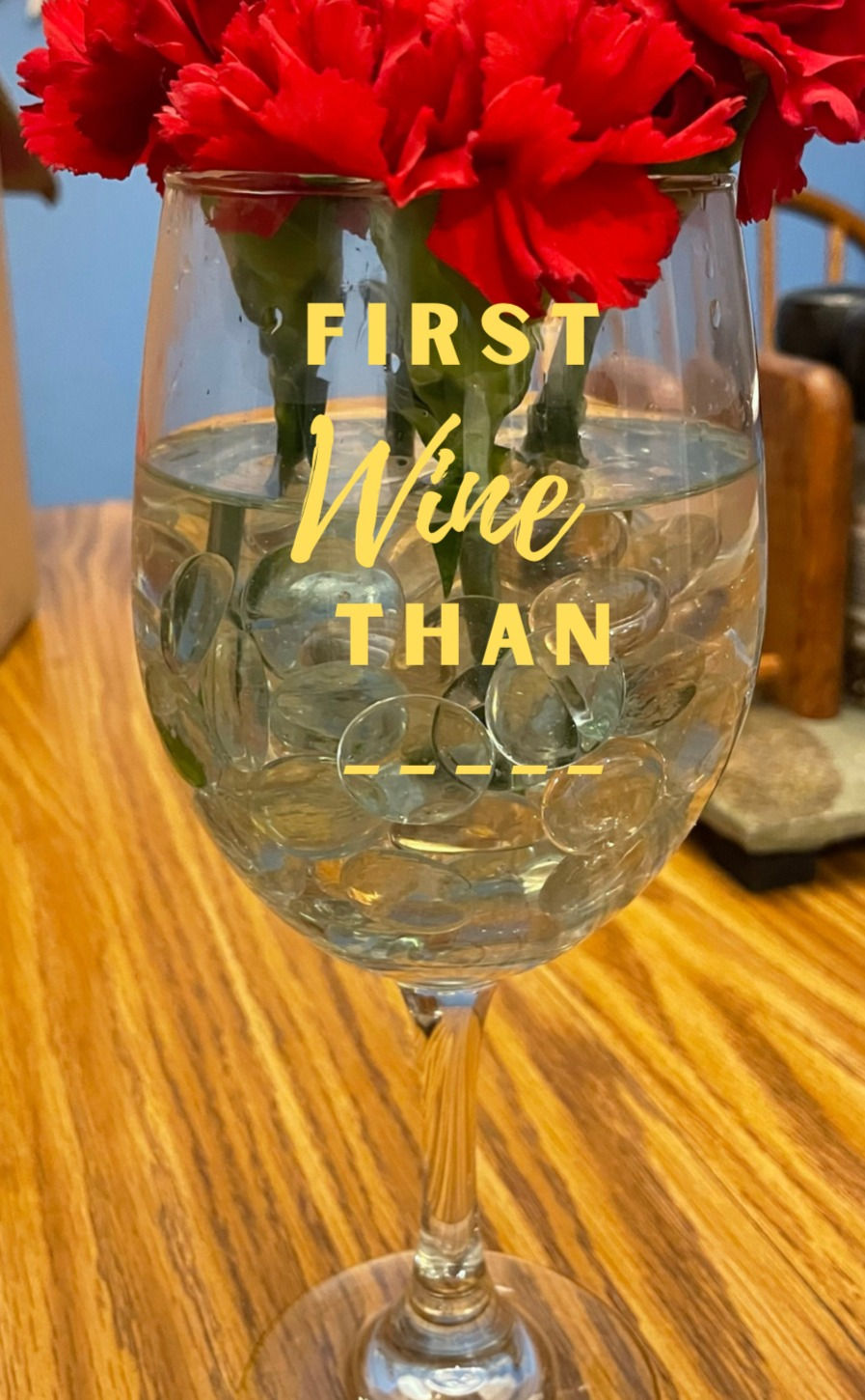 First Wine Than _______  Flower Stemmed Wine Glass