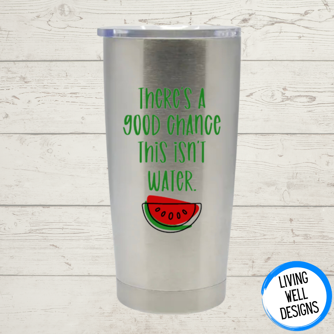 There Is A Good Chance This Isn't Water 19 oz Stainless Steel Tumbler