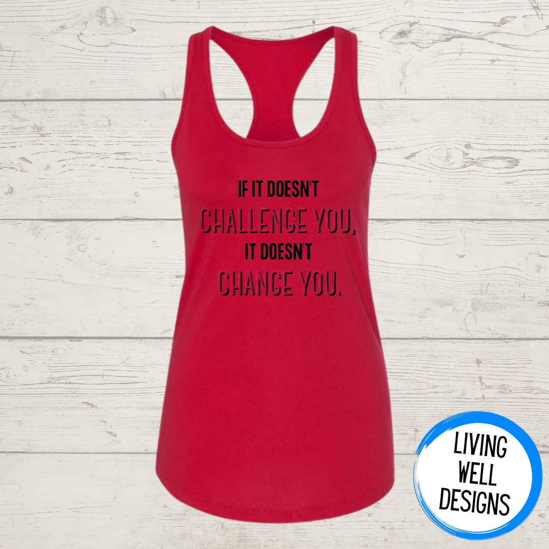 If  It Doesn't Challenge You It Doesn't Change You  Tank