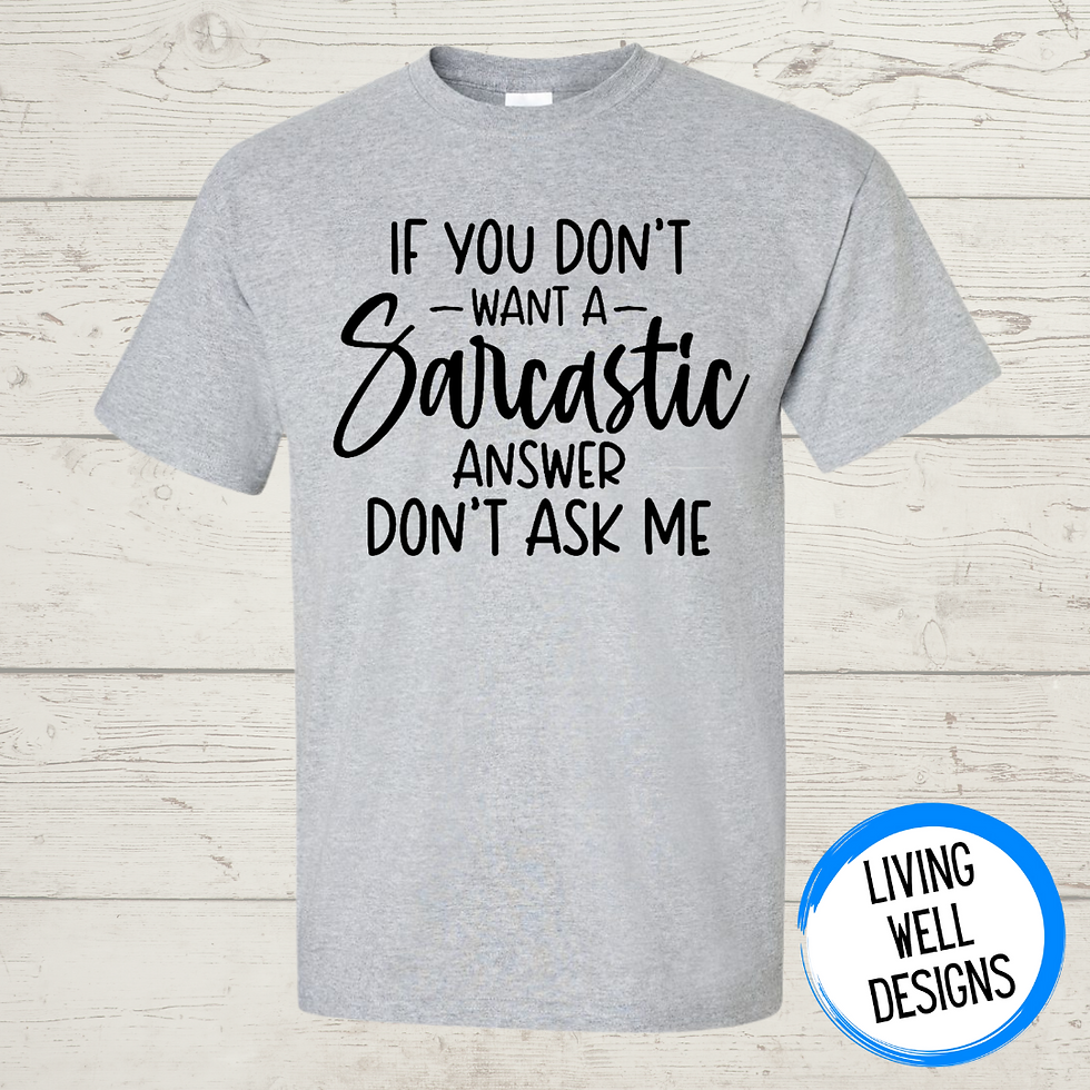 If You Don't Want A Sarcastic Answer T-Shirt