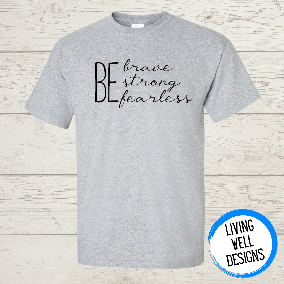 Be Strong Be Brave Be Fearless T-Shirt