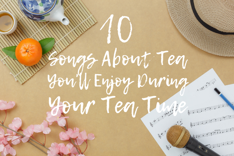 10 Songs About Tea You'll Enjoy During Your Tea Time