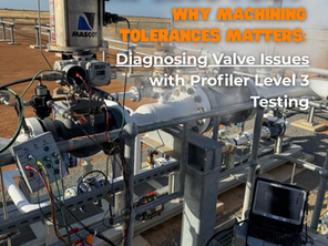 Why Machining Tolerances Matter: Diagnosing Valve Issues with Profiler Level 3 Testing