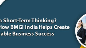 Stuck in Short-Term Thinking? Here’s How BMGI India Helps Create Sustainable Business Success