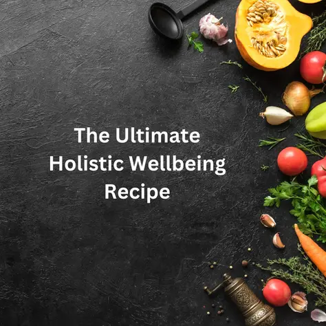 The UltImate Holistic Wellbeing Recipe 