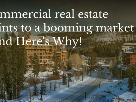 Commercial real estate points to a booming market...and Here's Why!