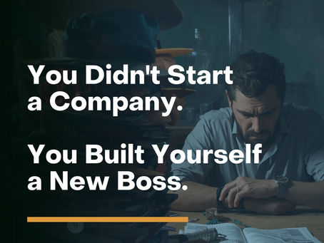 You Didn't Start a Company. You Built Yourself a New Boss.