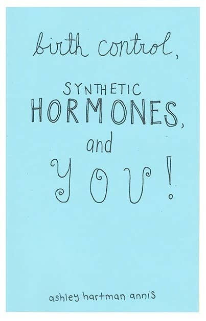 Birth Control, Synthetic Hormones, and You (Zine)
