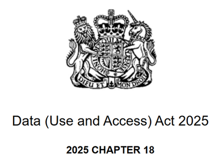 A screenshot of the title page of the Data (Use and Access) Act 2025. The Data (Use and Access) Bill officially received Royal Assent on 19th June 2025, marking a significant shift in the UK’s data protection landscape. Now known as the Data (Use and Access) Act 2025 (DUAA 2025), this new legislation brings both exciting opportunities and important responsibilities for organisations handling personal data. The DUAA 2025 is designed to strike a balance between innovation and privacy protection, providing clearer guidelines for businesses while offering more flexibility in how data is used. However, with these changes come new obligations, and it is crucial for organisations to adapt their data governance practices to ensure ongoing compliance. In this blog, we’ll break down the key changes and outline practical steps you can take to prepare for the DUAA 2025’s impact, ensuring that your organisation is not only compliant but is also fostering trust and respect for user privacy.
