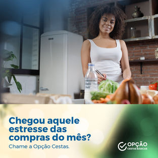 Chegou aquele estresse das compras do mês? | Chame a Opção Cestas