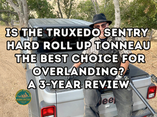 Is the Truxedo Sentry Hard Roll Up Tonneau the Best Choice for Overlanding? 3-Year Review