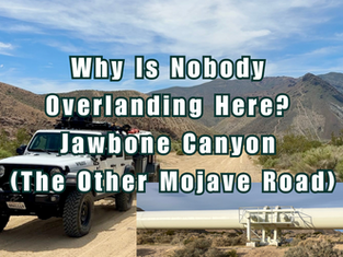 Mojave Desert Overlanding: Exploring Jawbone Canyon State Vehicle Recreation Area