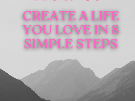 How to Create a Life You Love in 8 Simple Steps...