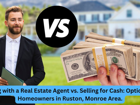 Listing with a Real Estate Agent vs. Selling Your House for Cash: Options for Homeowners in Ruston, Monroe, and North Louisiana