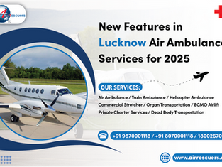 New Features in Lucknow Air Ambulance Services for 2025