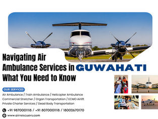 Navigating Air Ambulance Services in Guwahati: What You Need to Know