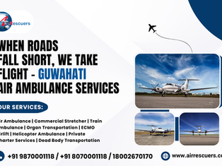 When Roads Fall Short, We Take Flight – Guwahati Air Ambulance Services