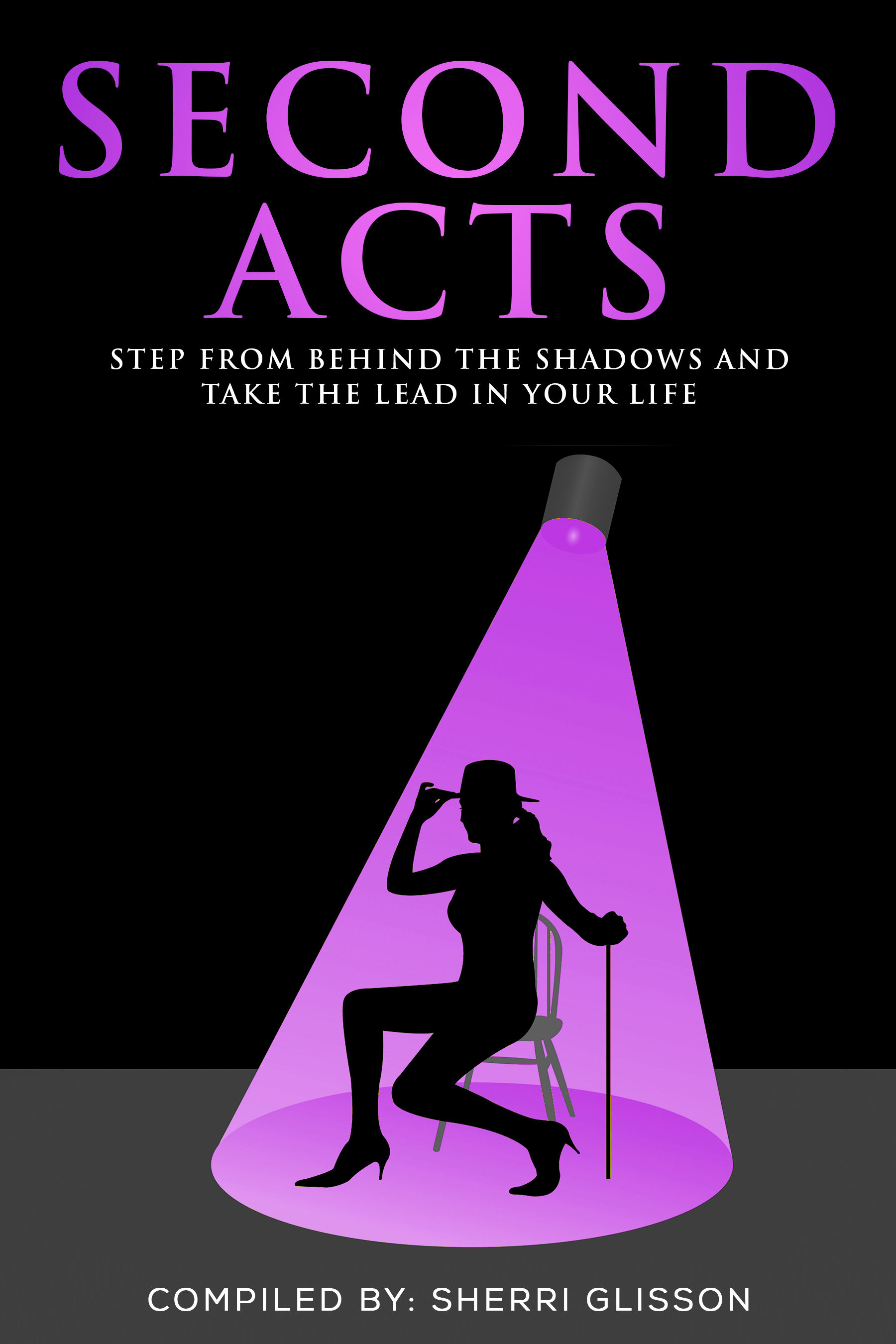 Second Acts: Step From Behind The Shadows and Take the Lead In Your Life